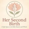 "A soft, nurturing logo for Her Second Birth showing a mother holding her child inside a blooming flower, symbolizing feminine rebirth, healing, and emotional transformation. Tagline reads: “A Safe Space to be Held, Heard, and Whole.”